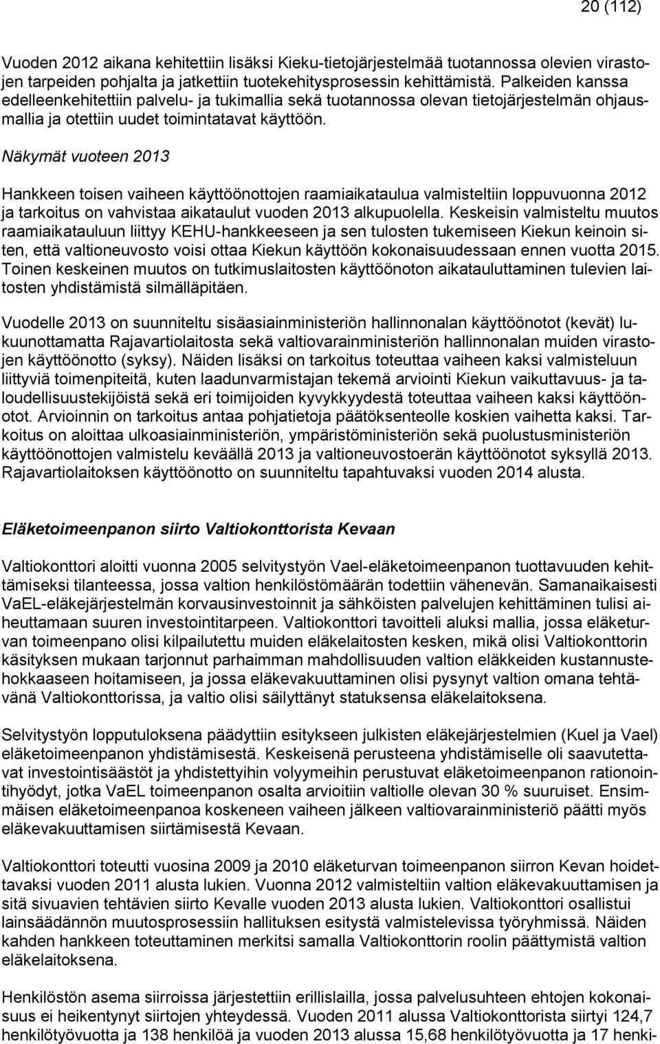 Näkymät vuoteen 2013 Hankkeen toisen vaiheen käyttöönottojen raamiaikataulua valmisteltiin loppuvuonna 2012 ja tarkoitus on vahvistaa aikataulut vuoden 2013 alkupuolella.