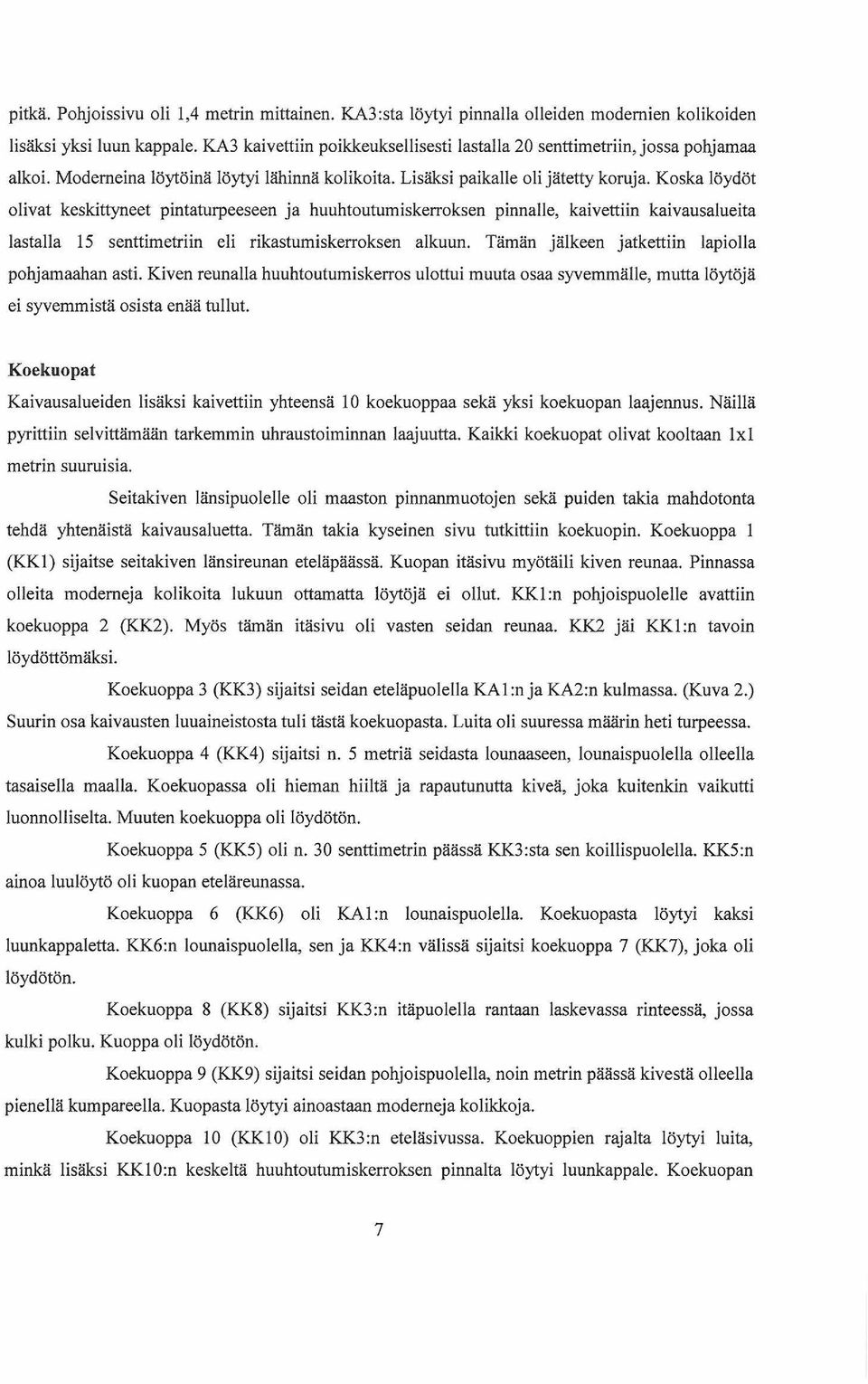 Koska löydöt olivat keskittyneet pintaturpeeseen ja huuhtoutumiskerroksen pinnalle, kaivettiin kaivausalueita lastalla 15 senttimetriin eli rikastumiskerroksen alkuun.