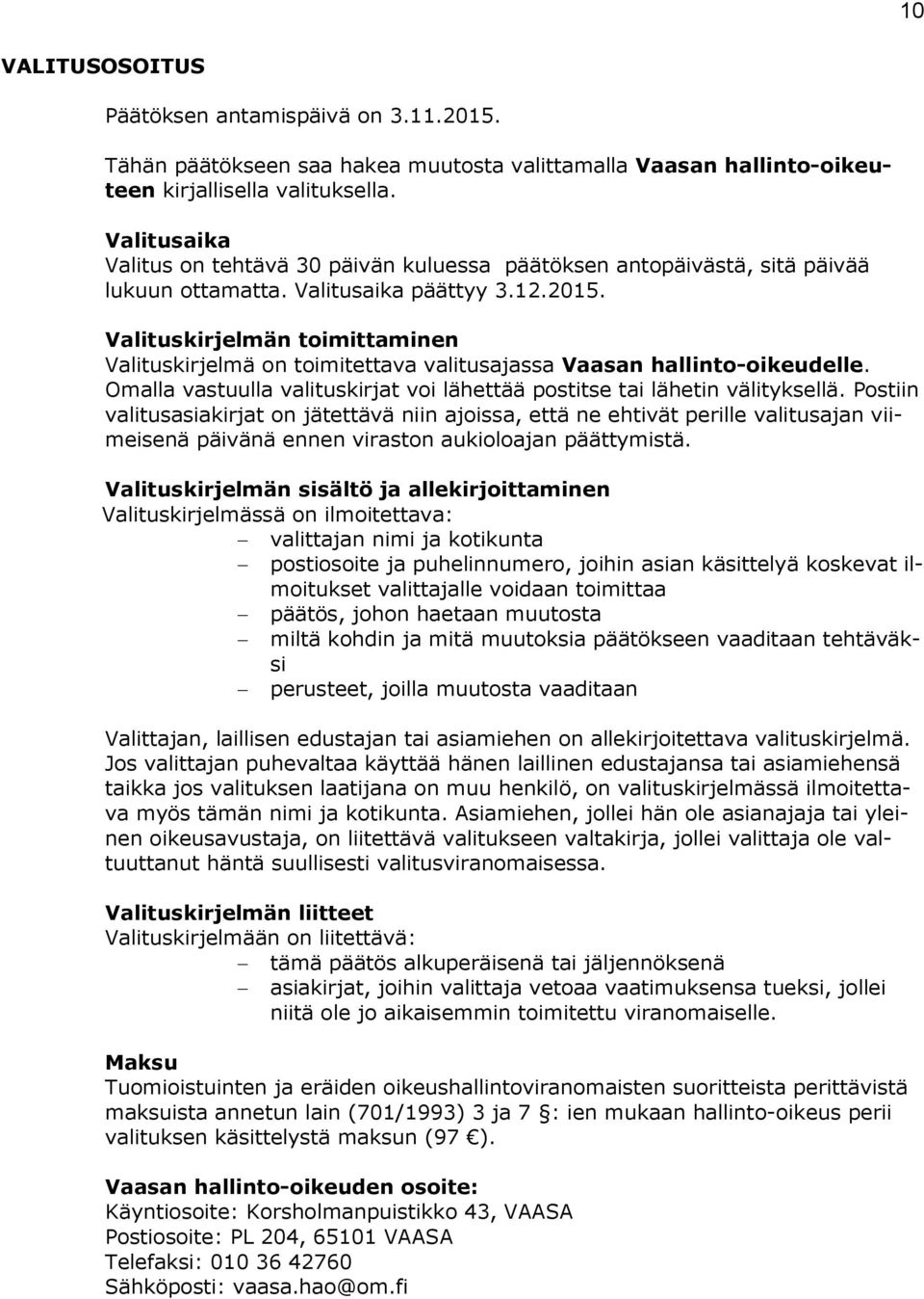 Valituskirjelmän toimittaminen Valituskirjelmä on toimitettava valitusajassa Vaasan hallinto-oikeudelle. Omal la vastuulla valituskirjat voi lähettää postitse tai lähetin välityksellä.