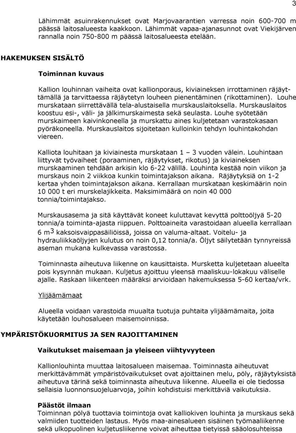 HAKEMUKSEN SISÄLTÖ Toiminnan kuvaus Kallion louhinnan vaiheita ovat kallionporaus, kiviaineksen irrottaminen rä jäyttä mäl lä ja tarvittaessa räjäytetyn louheen pienentäminen (rikottaminen).