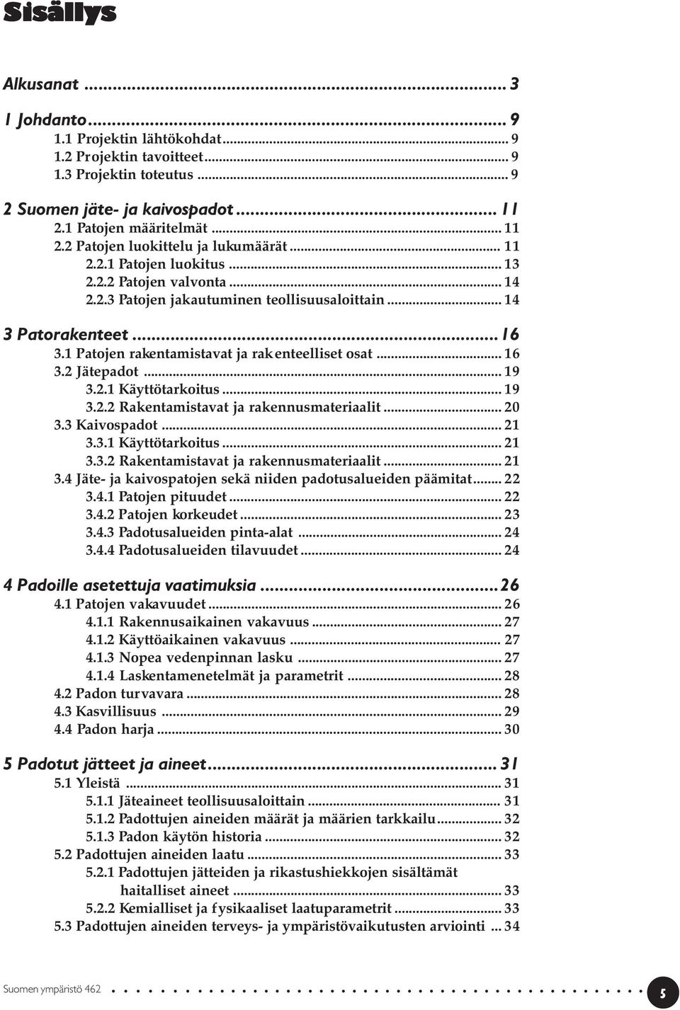 ..16 3.1 Patojen rakentamistavat ja rakenteelliset osat... 16 3.2 Jätepadot... 19 3.2.1 Käyttötarkoitus... 19 3.2.2 Rakentamistavat ja rakennusmateriaalit... 20 3.3 Kaivospadot... 21 3.