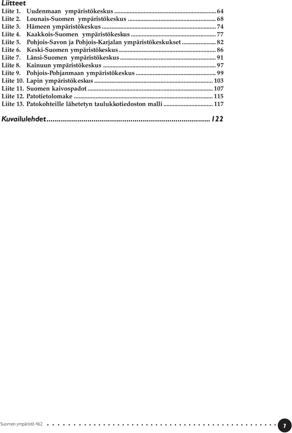 Länsi-Suomen ympäristökeskus... 91 Liite 8. Kainuun ympäristökeskus... 97 Liite 9. Pohjois-Pohjanmaan ympäristökeskus... 99 Liite 10. Lapin ympäristökeskus.