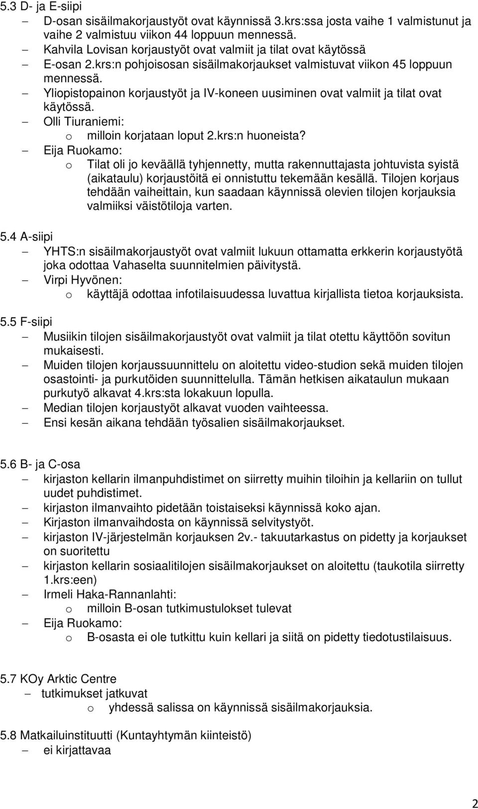 Yliopistopainon korjaustyöt ja IV-koneen uusiminen ovat valmiit ja tilat ovat käytössä. Olli Tiuraniemi: o milloin korjataan loput 2.krs:n huoneista?