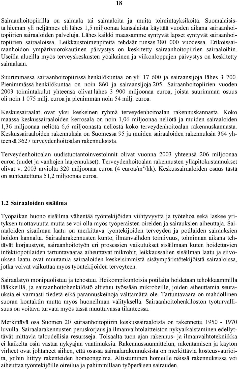 Lähes kaikki maassamme syntyvät lapset syntyvät sairaanhoitopiirien sairaaloissa. Leikkaustoimenpiteitä tehdään runsas 380 000 vuodessa.