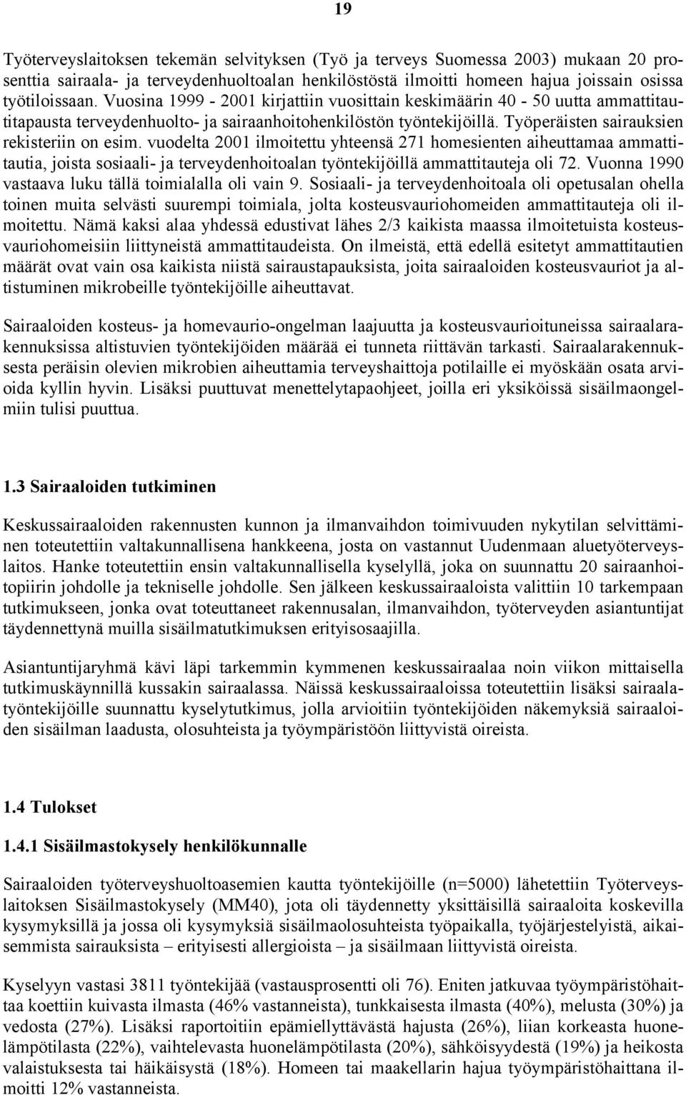 vuodelta 2001 ilmoitettu yhteensä 271 homesienten aiheuttamaa ammattitautia, joista sosiaali- ja terveydenhoitoalan työntekijöillä ammattitauteja oli 72.