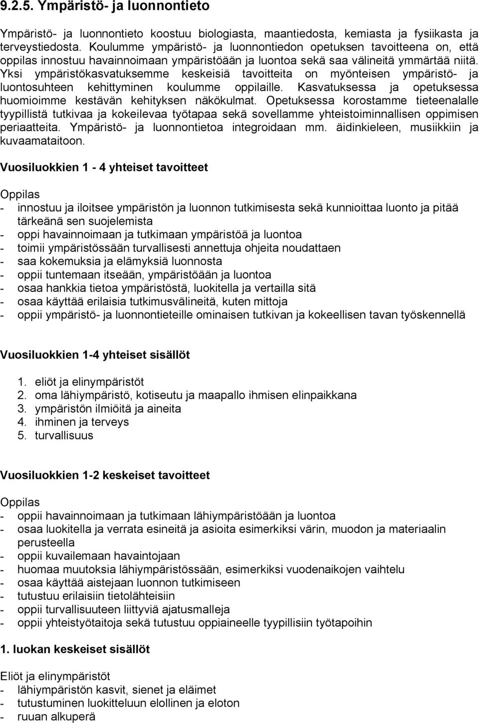 Yksi ympäristökasvatuksemme keskeisiä tavoitteita on myönteisen ympäristö ja luontosuhteen kehittyminen koulumme oppilaille. Kasvatuksessa ja opetuksessa huomioimme kestävän kehityksen näkökulmat.