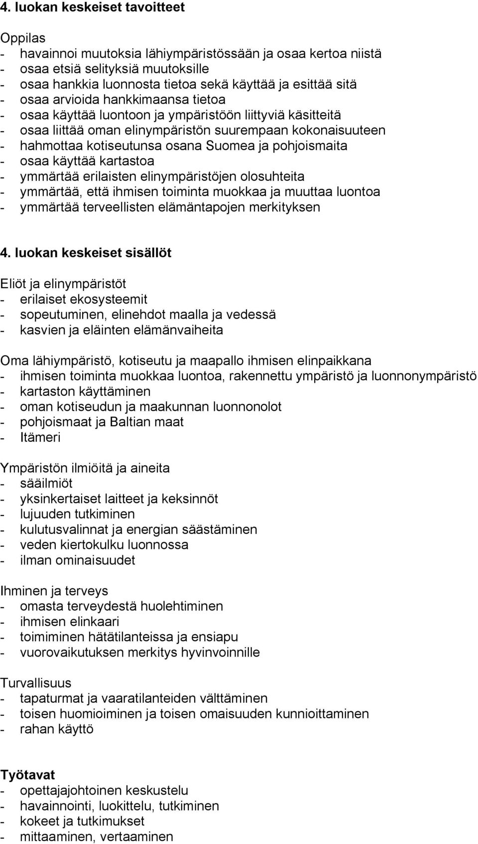 käyttää kartastoa ymmärtää erilaisten elinympäristöjen olosuhteita ymmärtää, että ihmisen toiminta muokkaa ja muuttaa luontoa ymmärtää terveellisten elämäntapojen merkityksen 4.