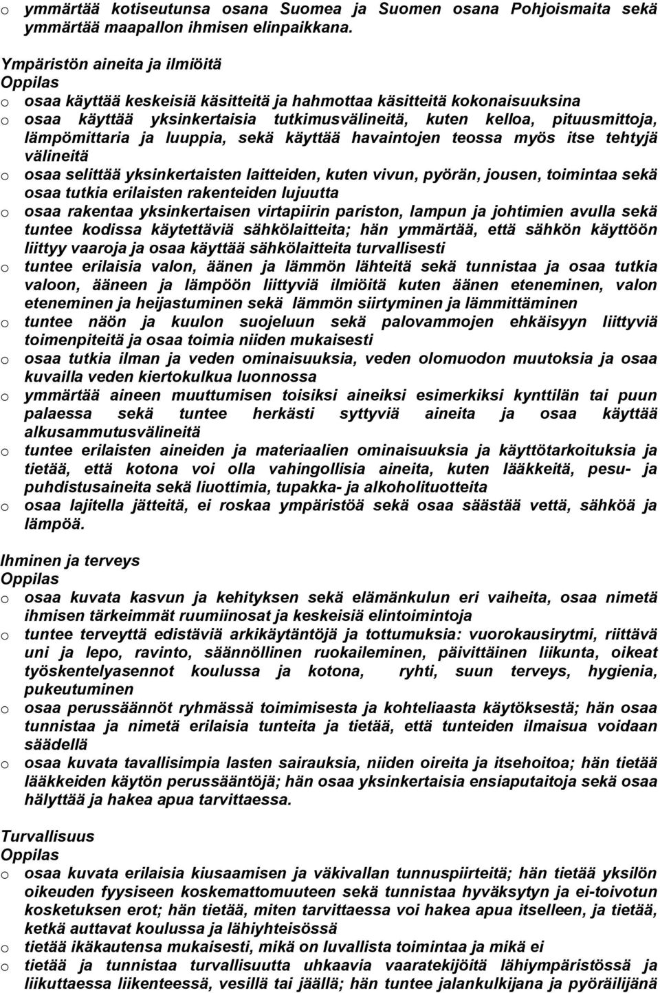 ja luuppia, sekä käyttää havaintojen teossa myös itse tehtyjä välineitä o osaa selittää yksinkertaisten laitteiden, kuten vivun, pyörän, jousen, toimintaa sekä osaa tutkia erilaisten rakenteiden