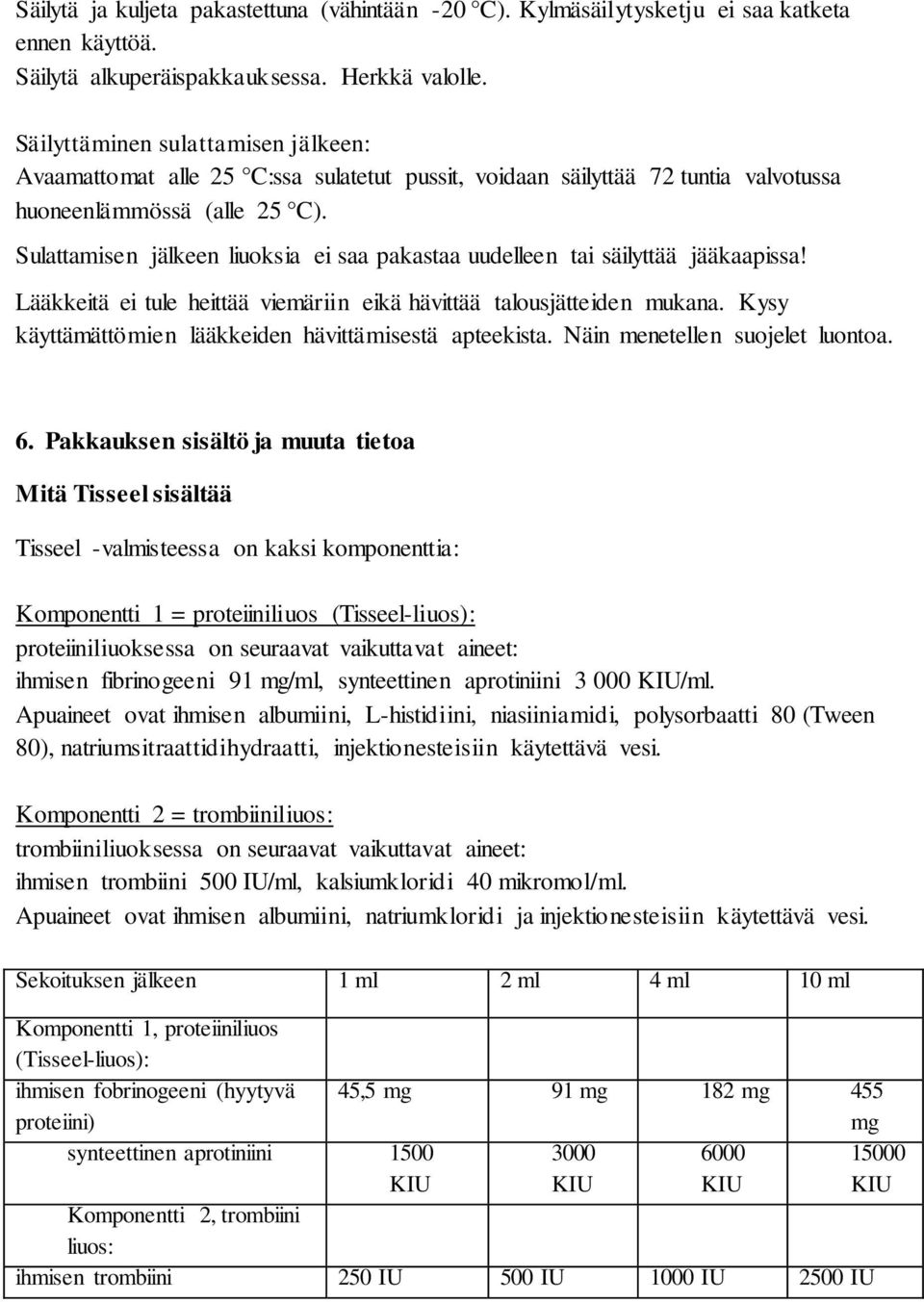 Sulattamisen jälkeen liuoksia ei saa pakastaa uudelleen tai säilyttää jääkaapissa! Lääkkeitä ei tule heittää viemäriin eikä hävittää talousjätteiden mukana.