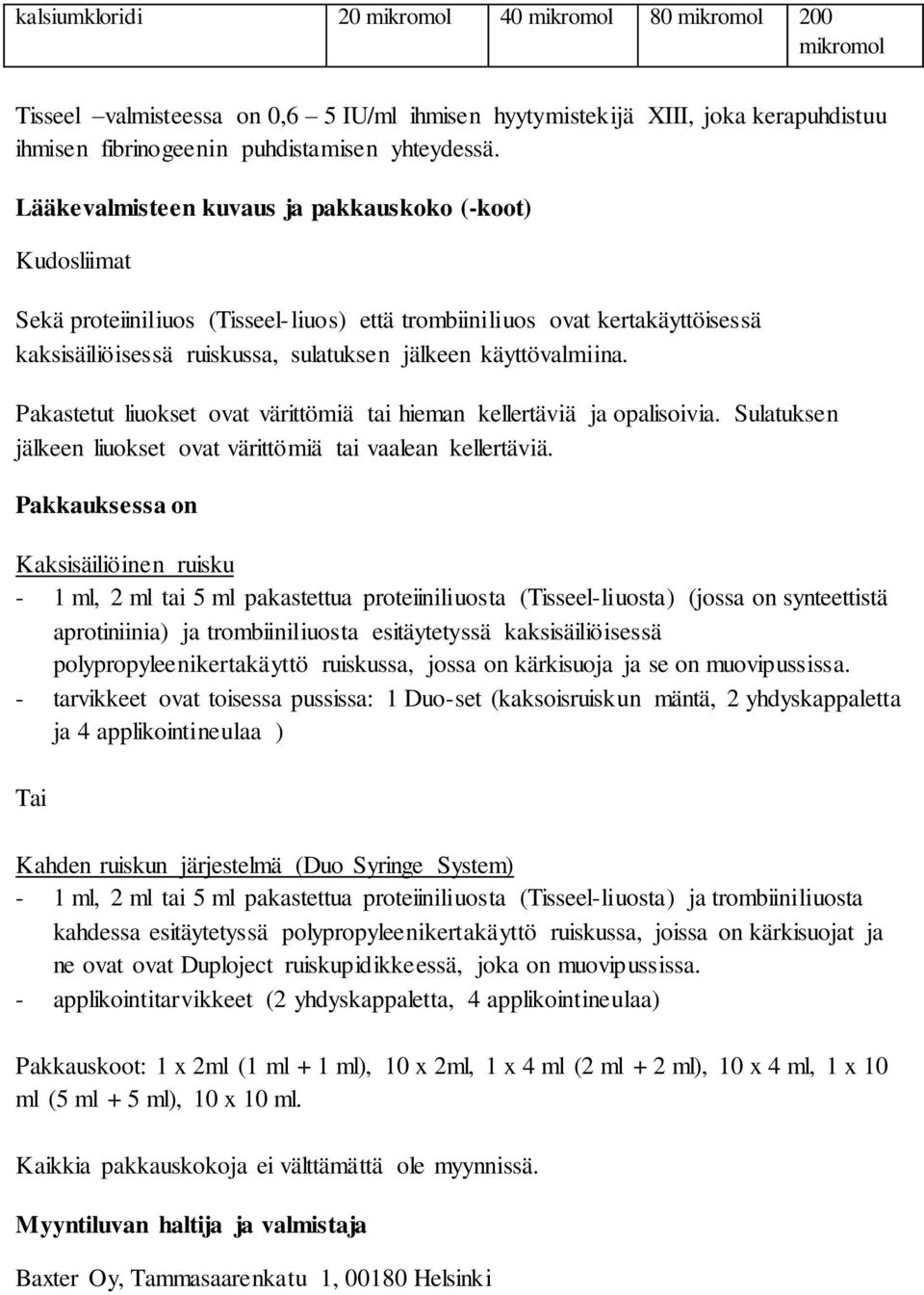 Pakastetut liuokset ovat värittömiä tai hieman kellertäviä ja opalisoivia. Sulatuksen jälkeen liuokset ovat värittömiä tai vaalean kellertäviä.