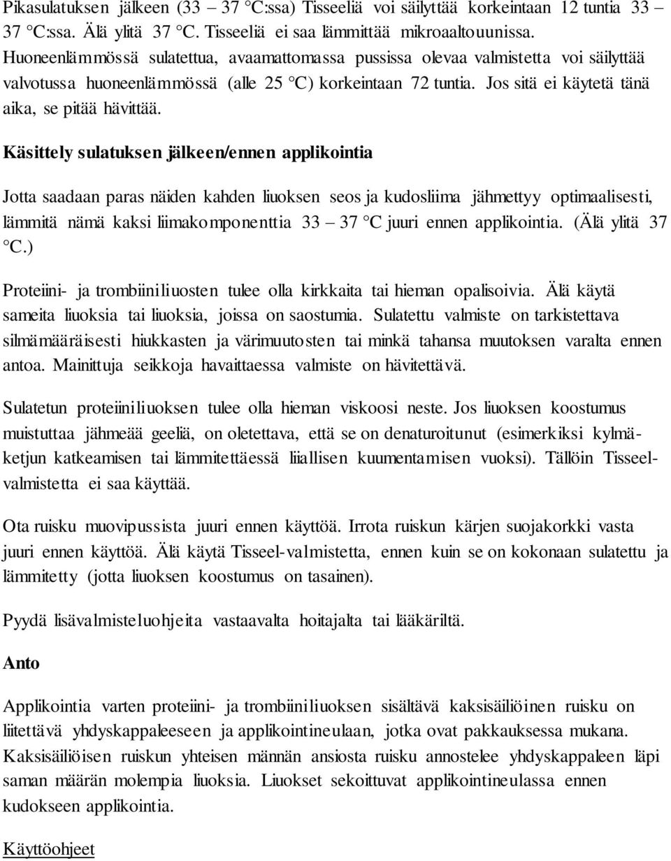 Käsittely sulatuksen jälkeen/ennen applikointia Jotta saadaan paras näiden kahden liuoksen seos ja kudosliima jähmettyy optimaalisesti, lämmitä nämä kaksi liimakomponenttia 33 37 C juuri ennen