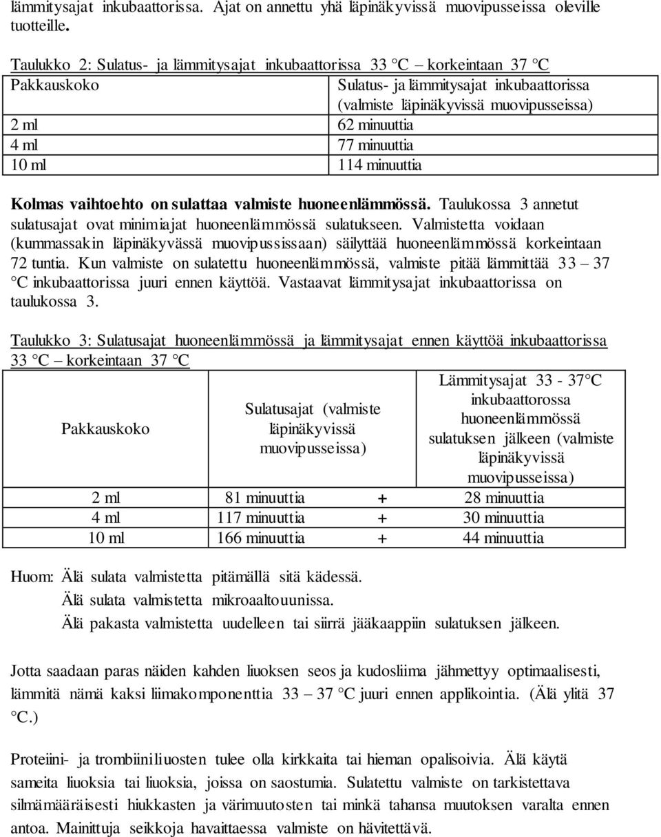 minuuttia 10 ml 114 minuuttia Kolmas vaihtoehto on sulattaa valmiste huoneenlämmössä. Taulukossa 3 annetut sulatusajat ovat minimiajat huoneenlämmössä sulatukseen.