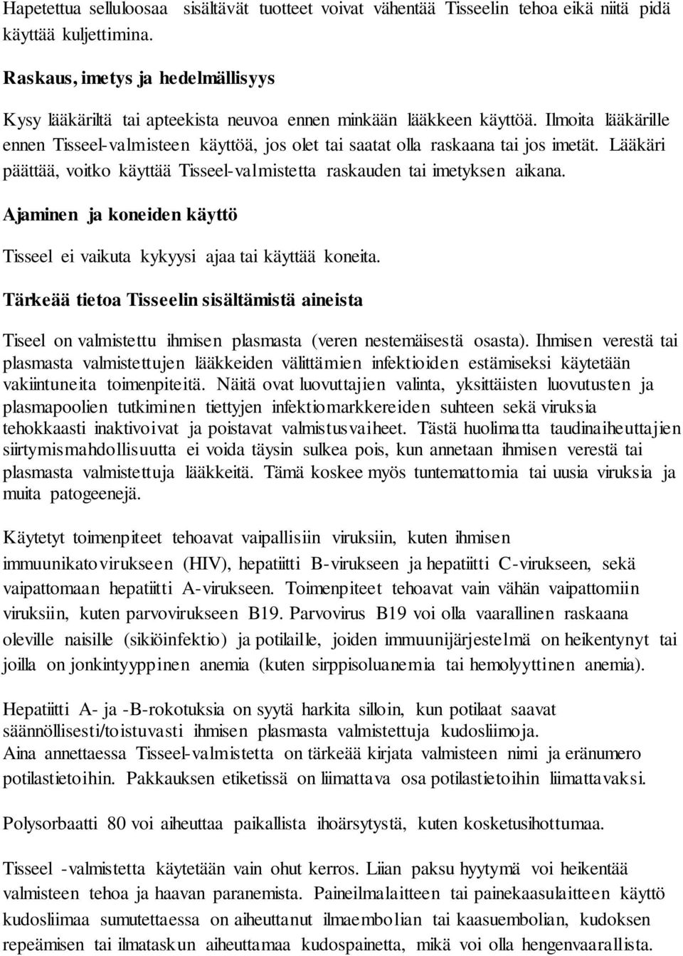 Ilmoita lääkärille ennen Tisseel-valmisteen käyttöä, jos olet tai saatat olla raskaana tai jos imetät. Lääkäri päättää, voitko käyttää Tisseel-valmistetta raskauden tai imetyksen aikana.