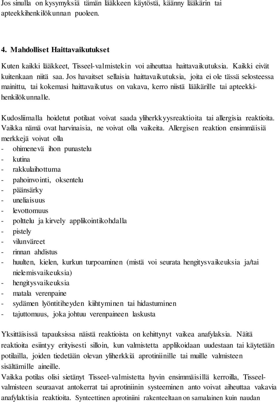 Jos havaitset sellaisia haittavaikutuksia, joita ei ole tässä selosteessa mainittu, tai kokemasi haittavaikutus on vakava, kerro niistä lääkärille tai apteekkihenkilökunnalle.