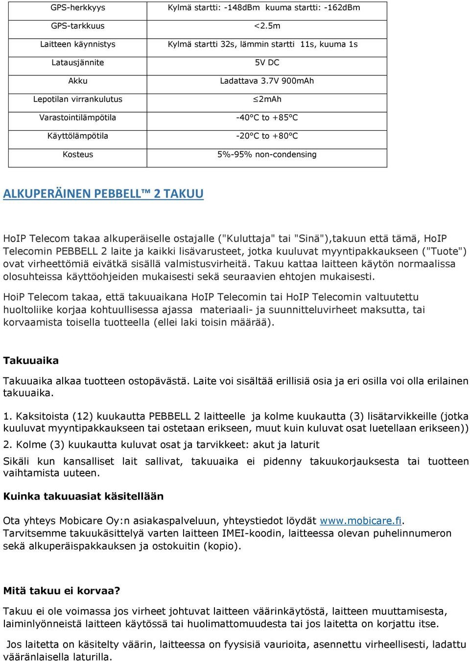 7V 900mAh 2mAh -40 C to +85 C -20 C to +80 C 5%-95% non-condensing ALKUPERÄINEN PEBBELL 2 TAKUU HoIP Telecom takaa alkuperäiselle ostajalle ("Kuluttaja" tai "Sinä"),takuun että tämä, HoIP Telecomin