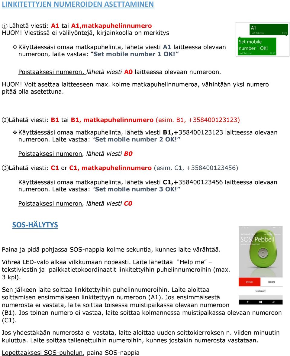 Poistaaksesi numeron, lähetä viesti A0 laitteessa olevaan numeroon. HUOM! Voit asettaa laitteeseen max. kolme matkapuhelinnumeroa, vähintään yksi numero pitää olla asetettuna.