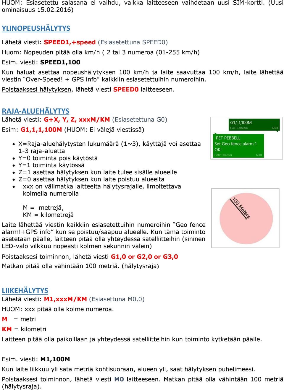 viesti: SPEED1,100 Kun haluat asettaa nopeushälytyksen 100 km/h ja laite saavuttaa 100 km/h, laite lähettää viestin Over-Speed! + GPS info kaikkiin esiasetettuihin numeroihin.