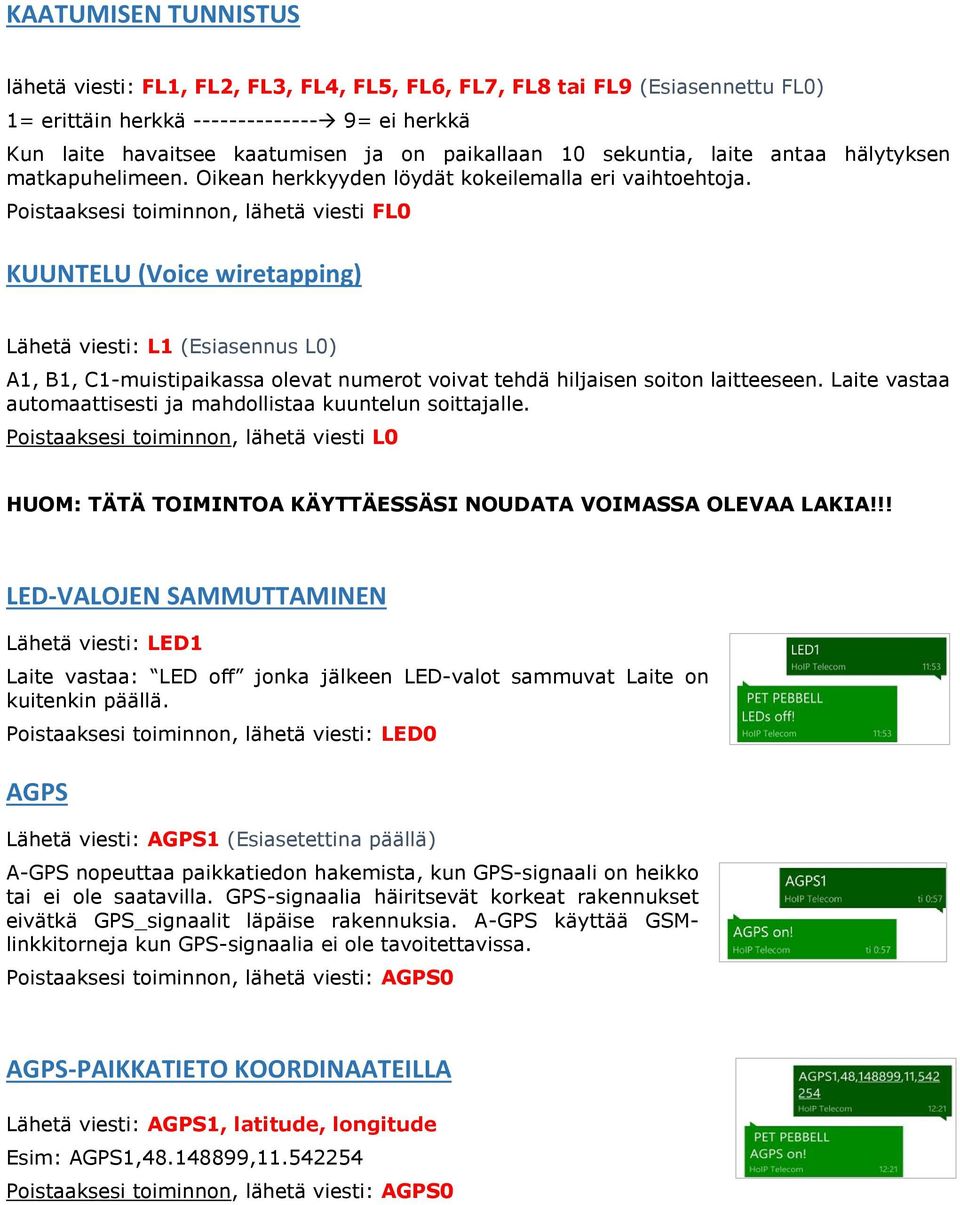 Poistaaksesi toiminnon, lähetä viesti FL0 KUUNTELU (Voice wiretapping) Lähetä viesti: L1 (Esiasennus L0) A1, B1, C1-muistipaikassa olevat numerot voivat tehdä hiljaisen soiton laitteeseen.