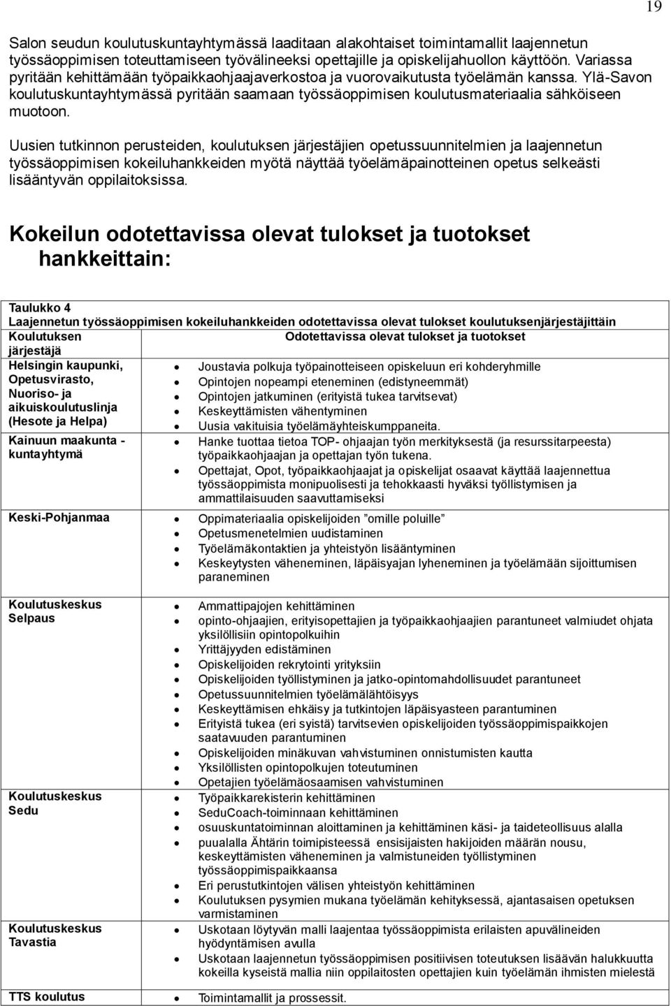 Uusien tutkinnon perusteiden, koulutuksen järjestäjien opetussuunnitelmien ja laajennetun työssäoppimisen kokeiluhankkeiden myötä näyttää työelämäpainotteinen opetus selkeästi lisääntyvän