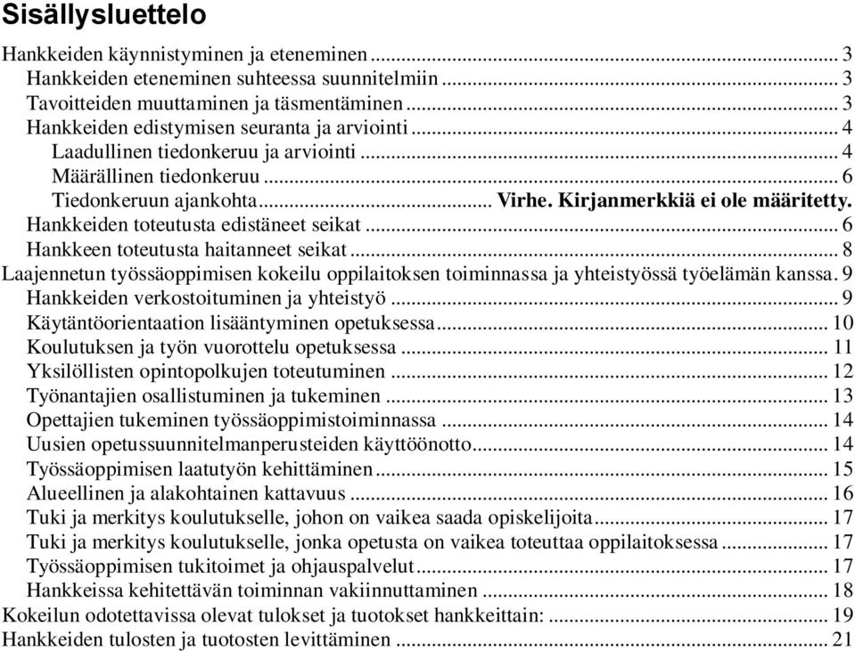 Hankkeiden toteutusta edistäneet seikat... 6 Hankkeen toteutusta haitanneet seikat... 8 Laajennetun työssäoppimisen kokeilu oppilaitoksen toiminnassa ja yhteistyössä työelämän kanssa.