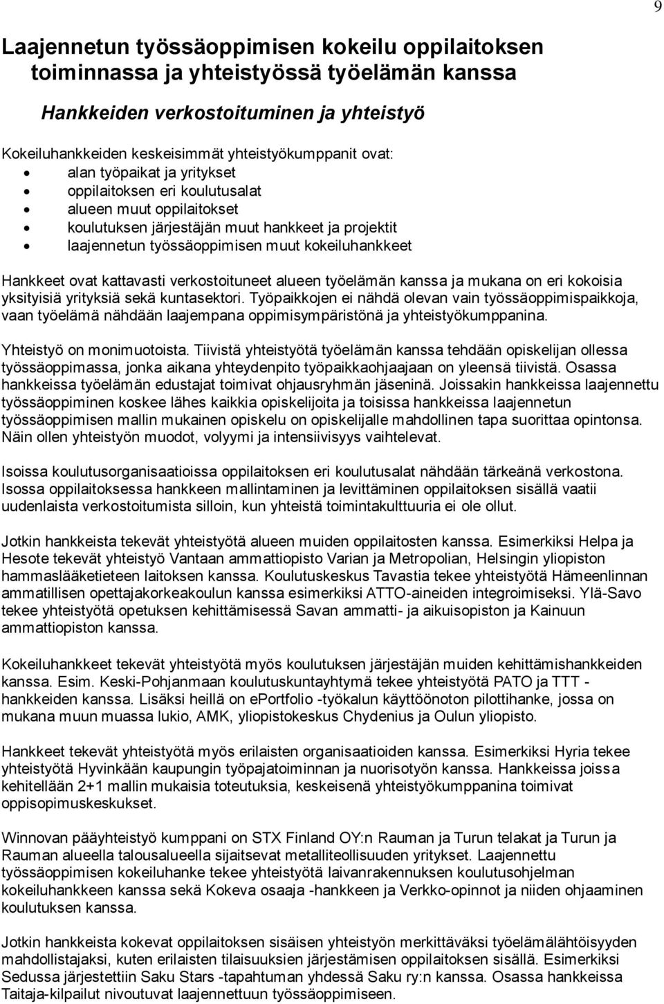 kattavasti verkostoituneet alueen työelämän kanssa ja mukana on eri kokoisia yksityisiä yrityksiä sekä kuntasektori.