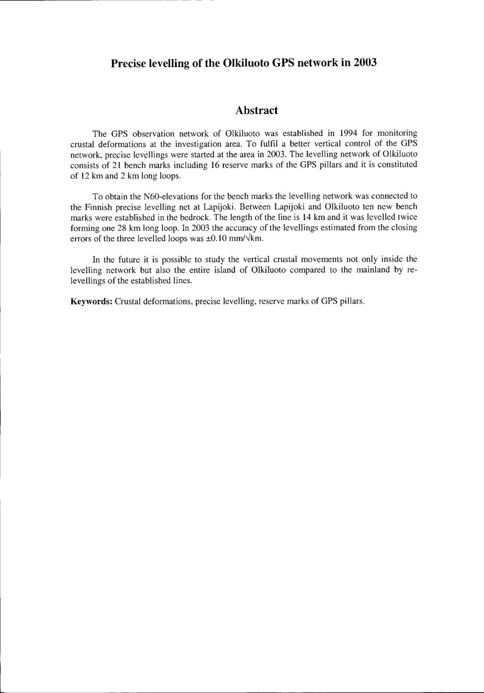 The levelling network of Olkiluoto consists of 21 bench marks including 16 reserve marks of the GPS pillars and it is constituted of 12 km and 2 km long loops.
