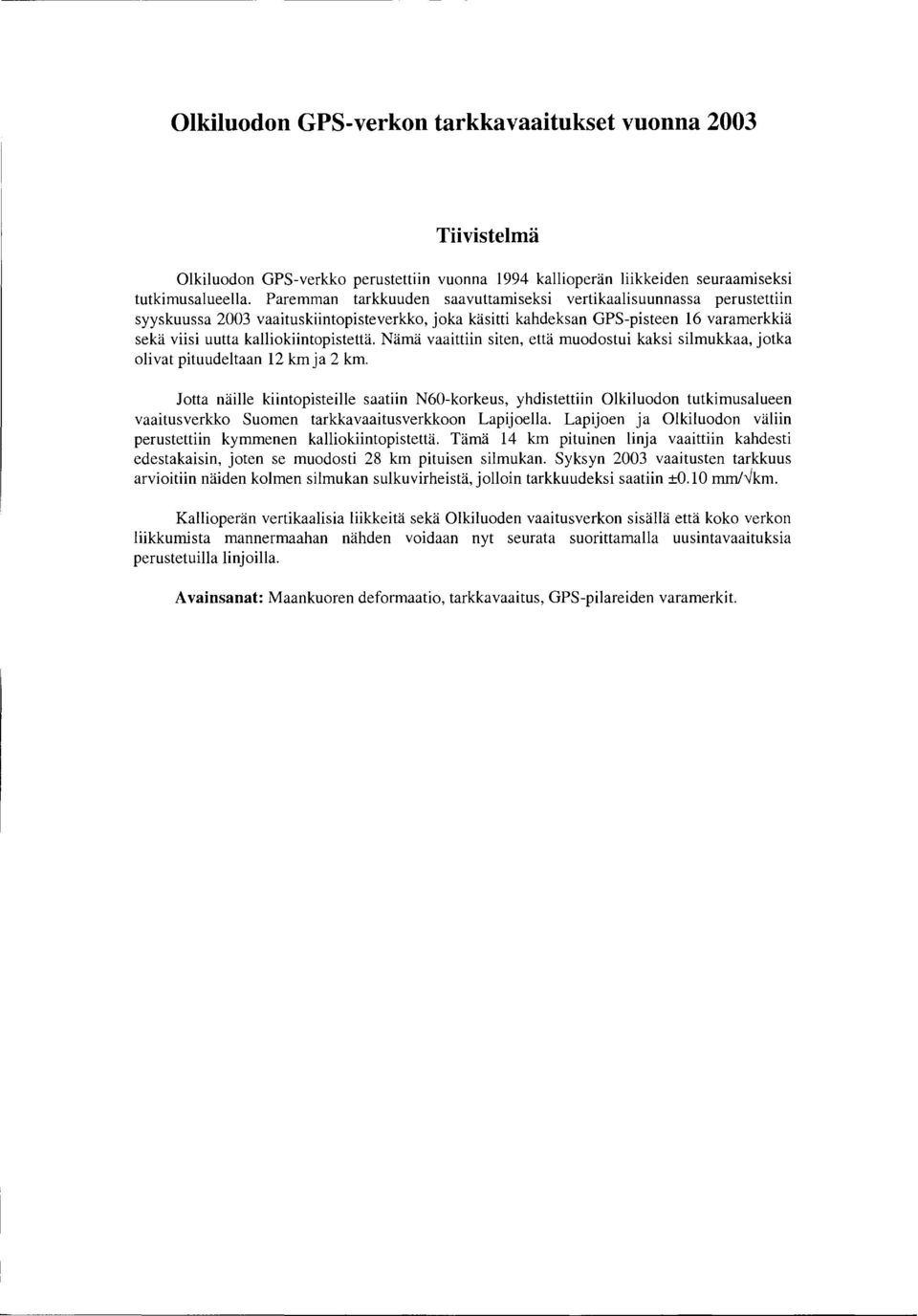 Nama vaaittiin siten, etta muodostui kaksi silmukkaa, jotka olivat pituudeltaan 12 km ja 2 km.