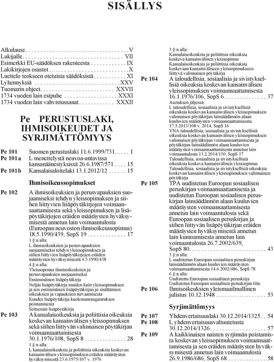 ................. XXXI 1734 vuoden lain vahvistussanat............ XXXII Pe PERUSTUSLAKI, IHMISOIKEUDET JA SYRJIMÄTTÖMYYS Pe 101 Suomen perustuslaki 11.6.1999/731.