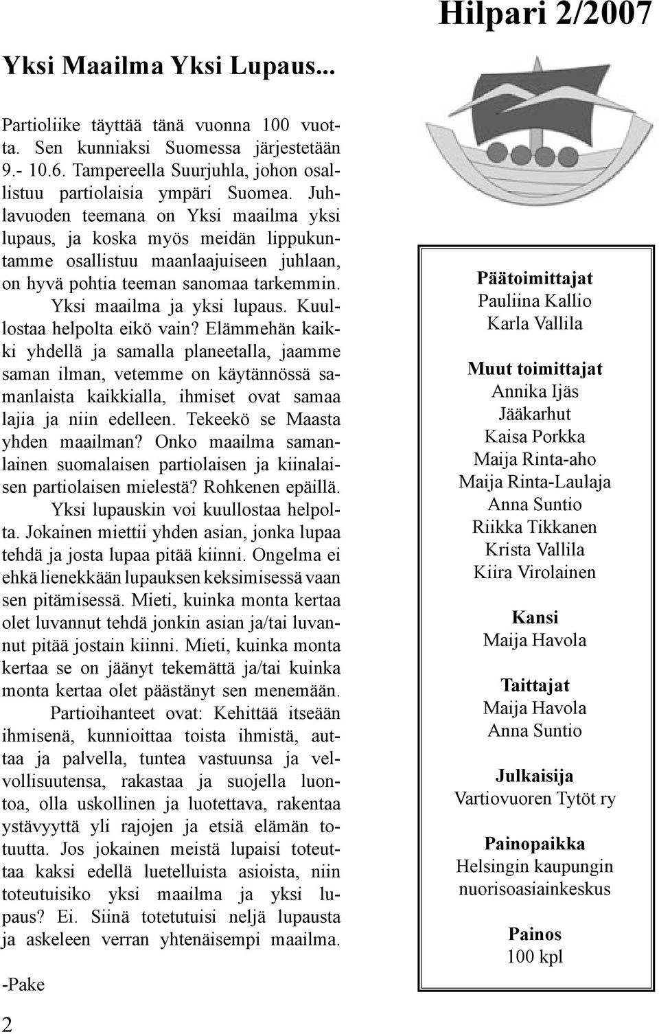 Kuullostaa helpolta eikö vain? Elämmehän kaikki yhdellä ja samalla planeetalla, jaamme saman ilman, vetemme on käytännössä samanlaista kaikkialla, ihmiset ovat samaa lajia ja niin edelleen.