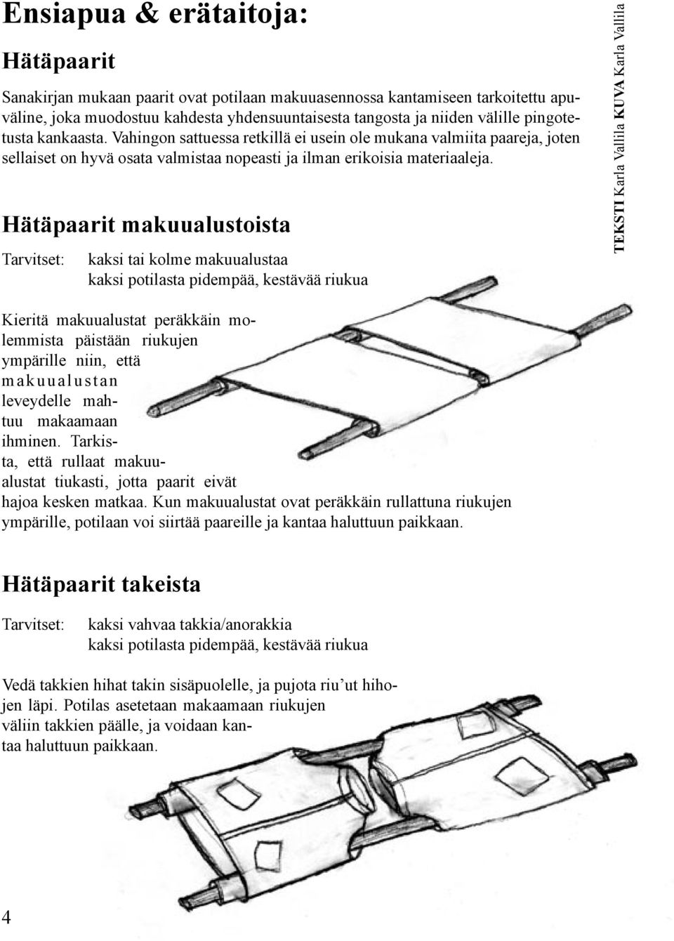 Hätäpaarit makuualustoista Tarvitset: kaksi tai kolme makuualustaa kaksi potilasta pidempää, kestävää riukua TEKSTI Karla Vallila KUVA Karla Vallila Kieritä makuualustat peräkkäin molemmista päistään