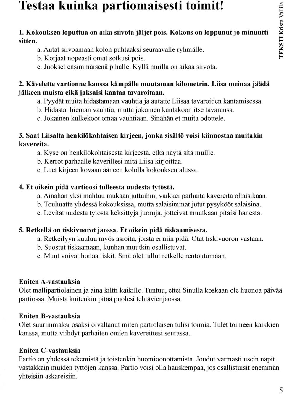 Liisa meinaa jäädä jälkeen muista eikä jaksaisi kantaa tavaroitaan. a. Pyydät muita hidastamaan vauhtia ja autatte Liisaa tavaroiden kantamisessa. b.