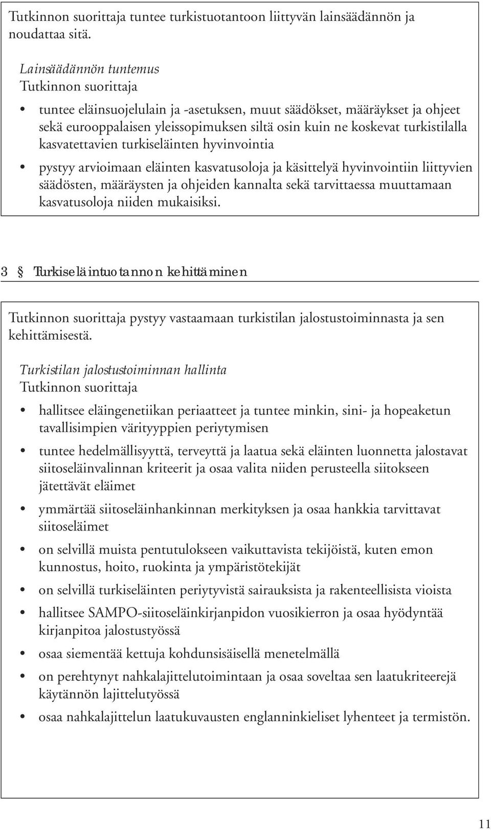 turkiseläinten hyvinvointia pystyy arvioimaan eläinten kasvatusoloja ja käsittelyä hyvinvointiin liittyvien säädösten, määräysten ja ohjeiden kannalta sekä tarvittaessa muuttamaan kasvatusoloja