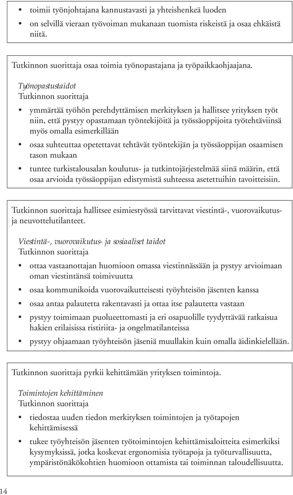 suhteuttaa opetettavat tehtävät työntekijän ja työssäoppijan osaamisen tason mukaan tuntee turkistalousalan koulutus- ja tutkintojärjestelmää siinä määrin, että osaa arvioida työssäoppijan