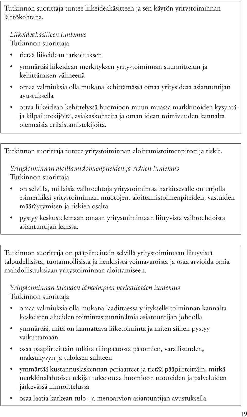 yritysideaa asiantuntijan avustuksella ottaa liikeidean kehittelyssä huomioon muun muassa markkinoiden kysyntäja kilpailutekijöitä, asiakaskohteita ja oman idean toimivuuden kannalta olennaisia