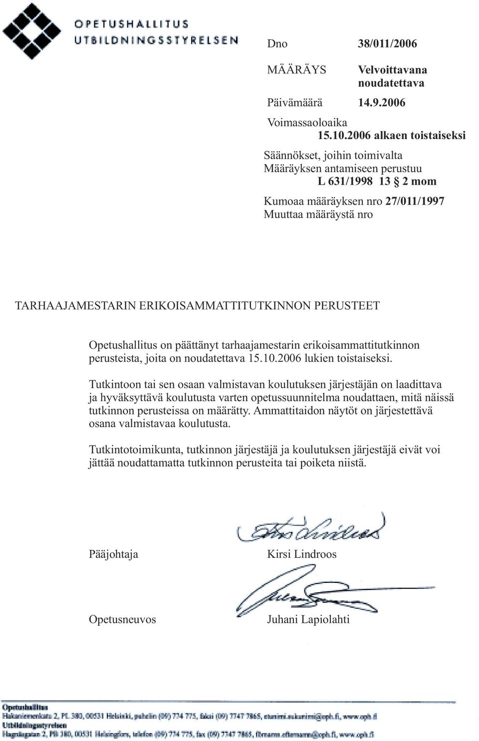 ERIKOISAMMATTITUTKINNON PERUSTEET Opetushallitus on päättänyt tarhaajamestarin erikoisammattitutkinnon perusteista, joita on noudatettava 15.10.2006 lukien toistaiseksi.