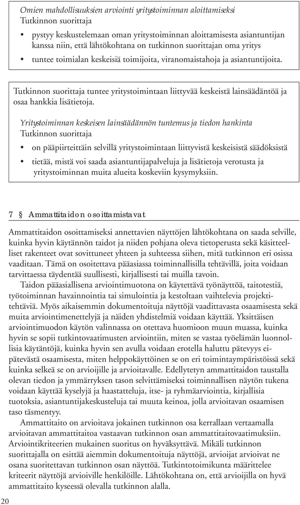 Yritystoiminnan keskeisen lainsäädännön tuntemus ja tiedon hankinta on pääpiirteittäin selvillä yritystoimintaan liittyvistä keskeisistä säädöksistä tietää, mistä voi saada asiantuntijapalveluja ja