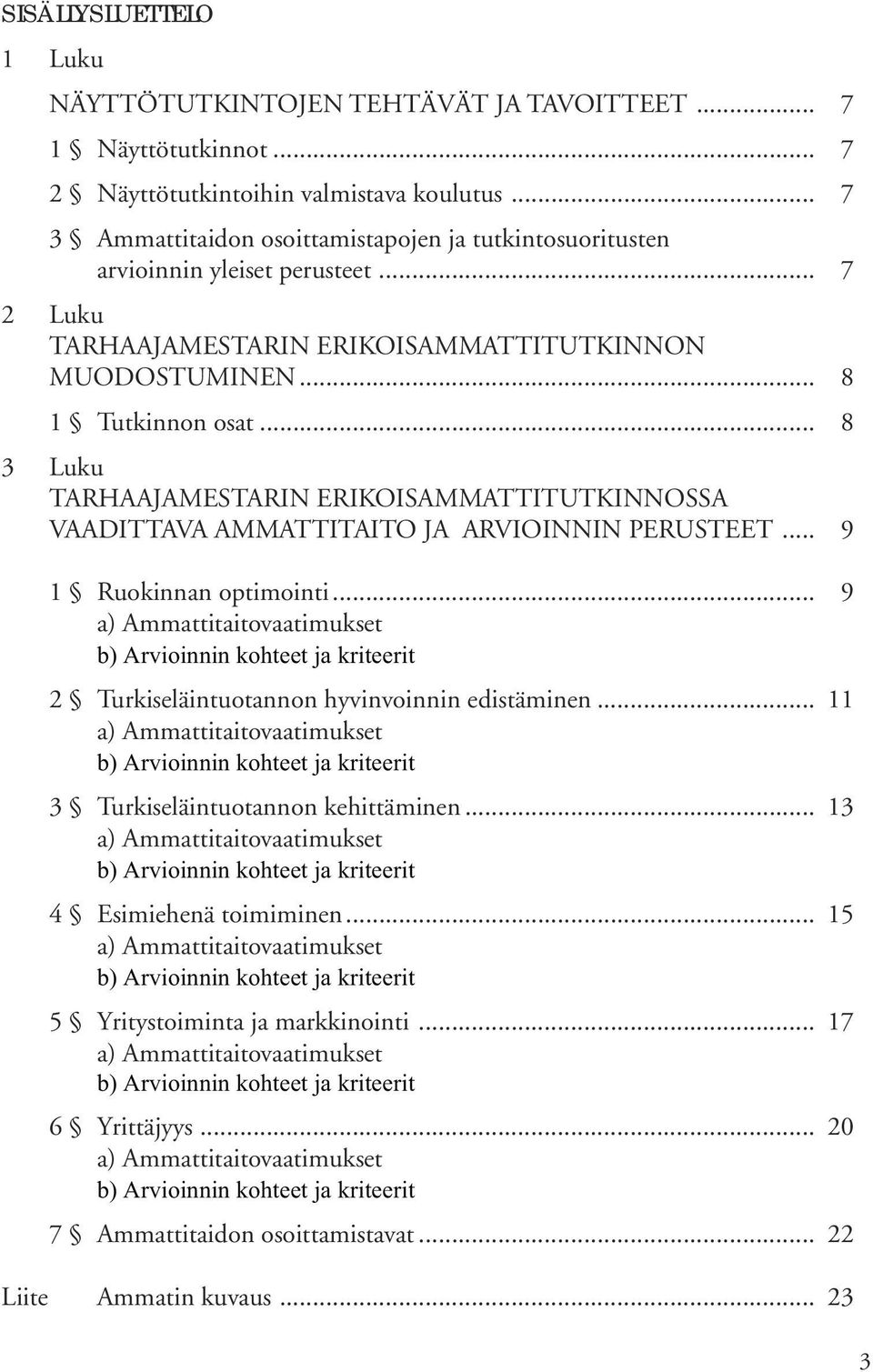 .. 8 3 Luku TARHAAJAMESTARIN ERIKOISAMMATTITUTKINNOSSA VAADITTAVA AMMATTITAITO JA ARVIOINNIN PERUSTEET... 9 1 Ruokinnan optimointi.