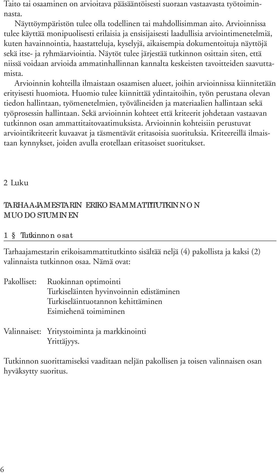 ryhmäarviointia. Näytöt tulee järjestää tutkinnon osittain siten, että niissä voidaan arvioida ammatinhallinnan kannalta keskeisten tavoitteiden saavuttamista.