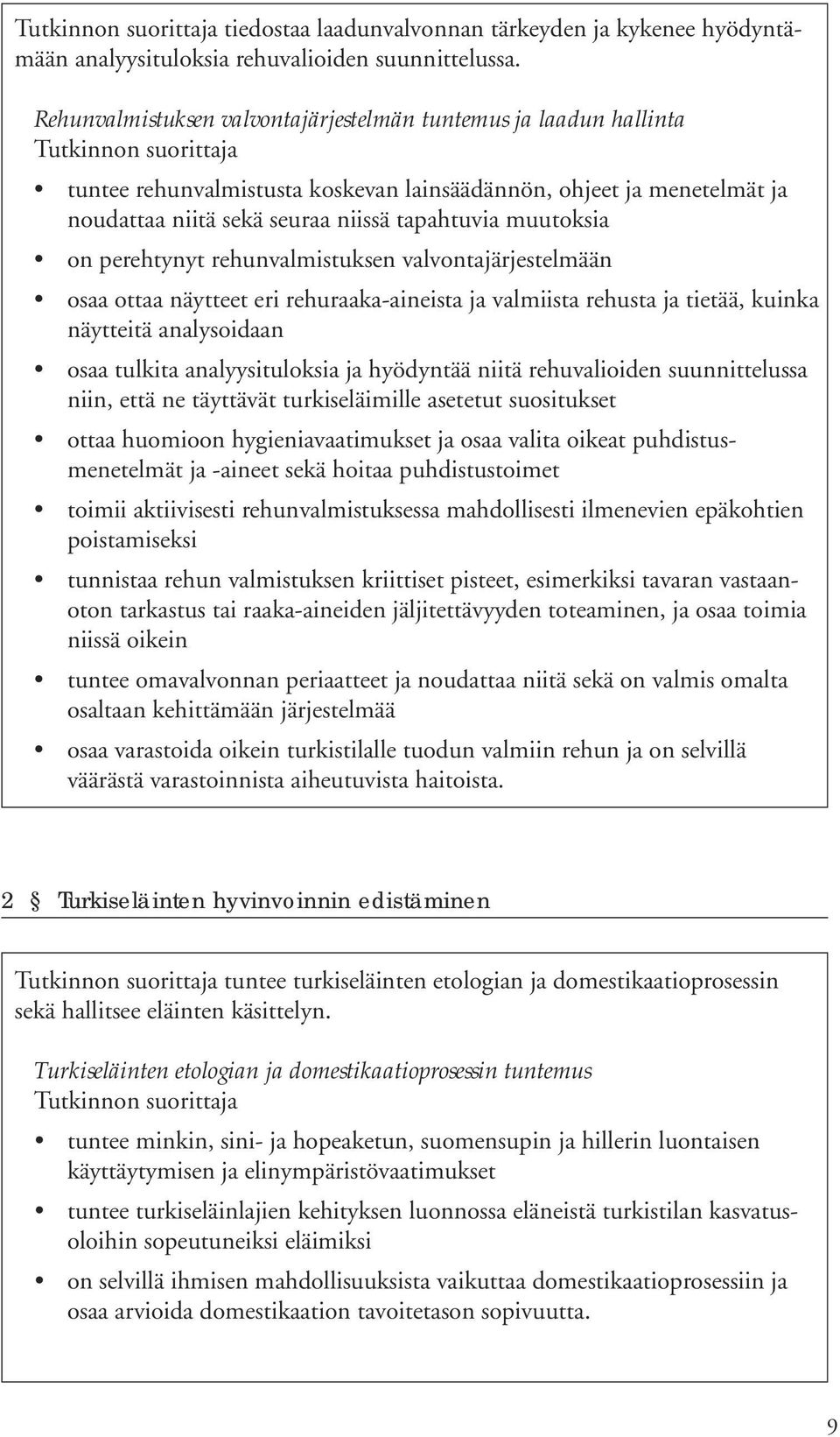 perehtynyt rehunvalmistuksen valvontajärjestelmään osaa ottaa näytteet eri rehuraaka-aineista ja valmiista rehusta ja tietää, kuinka näytteitä analysoidaan osaa tulkita analyysituloksia ja hyödyntää