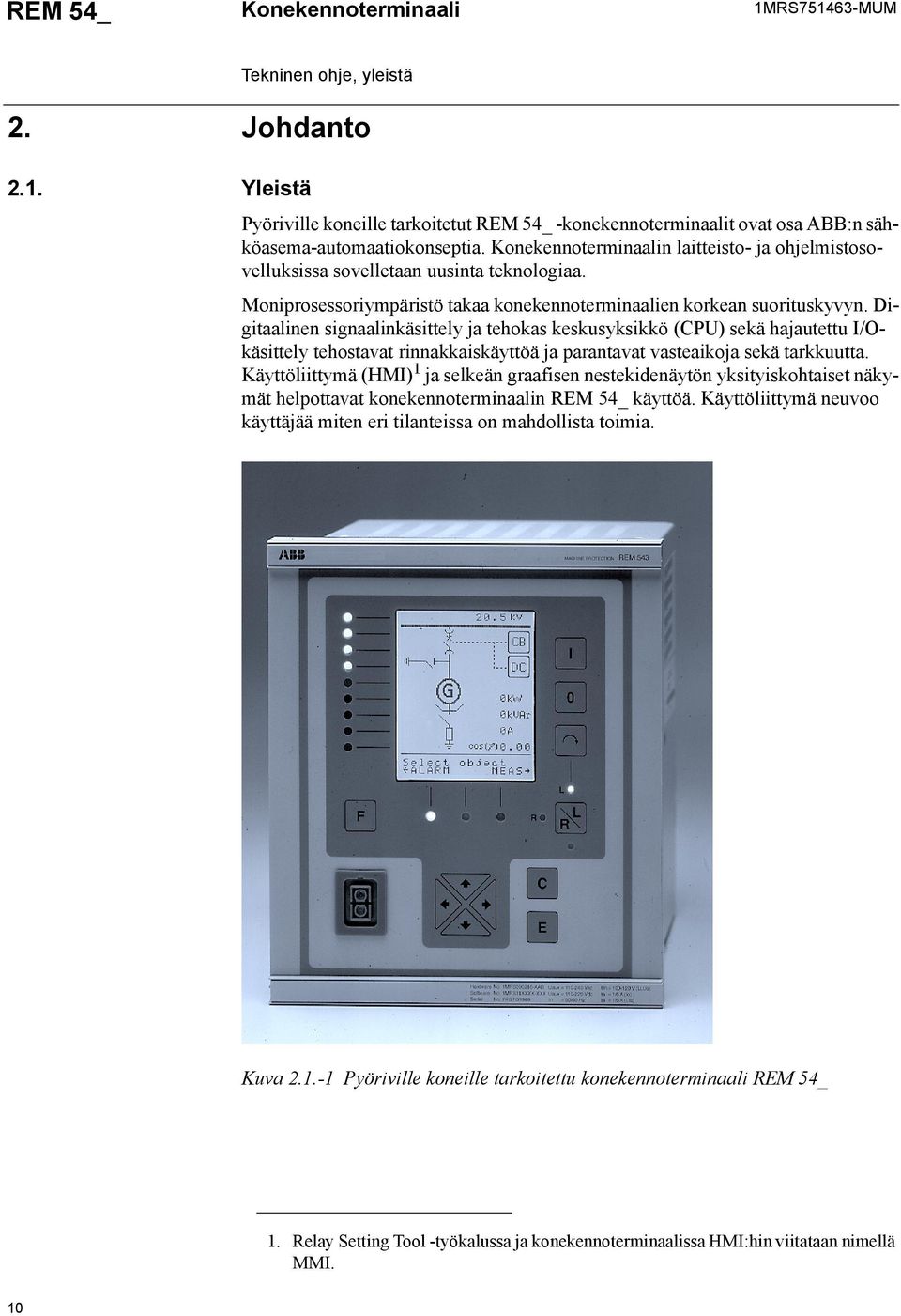 Digitaalinen signaalinkäsittely ja tehokas keskusyksikkö (CPU) sekä hajautettu I/Okäsittely tehostavat rinnakkaiskäyttöä ja parantavat vasteaikoja sekä tarkkuutta.