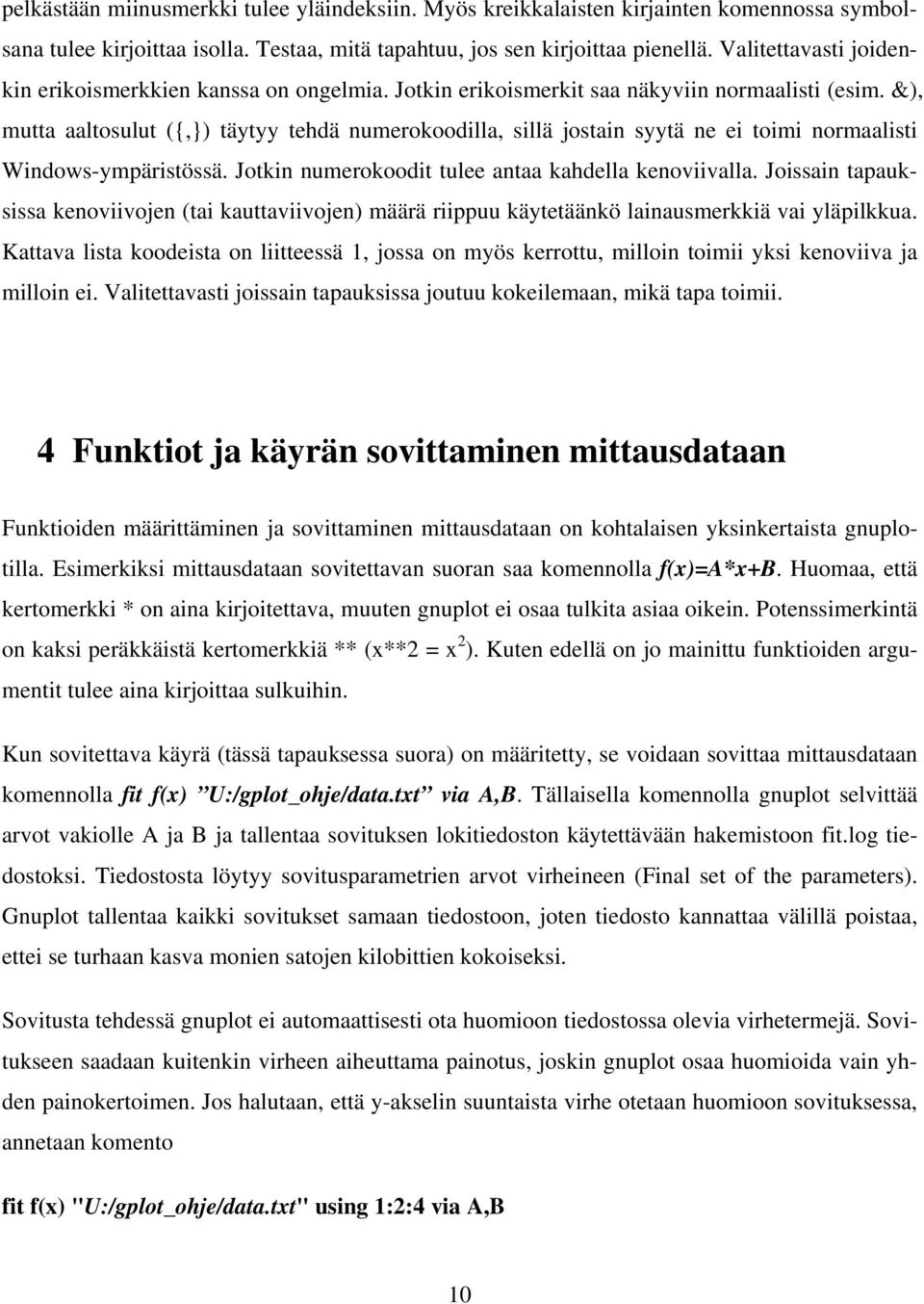 &), mutta aaltosulut ({,}) täytyy tehdä numerokoodilla, sillä jostain syytä ne ei toimi normaalisti Windows-ympäristössä. Jotkin numerokoodit tulee antaa kahdella kenoviivalla.