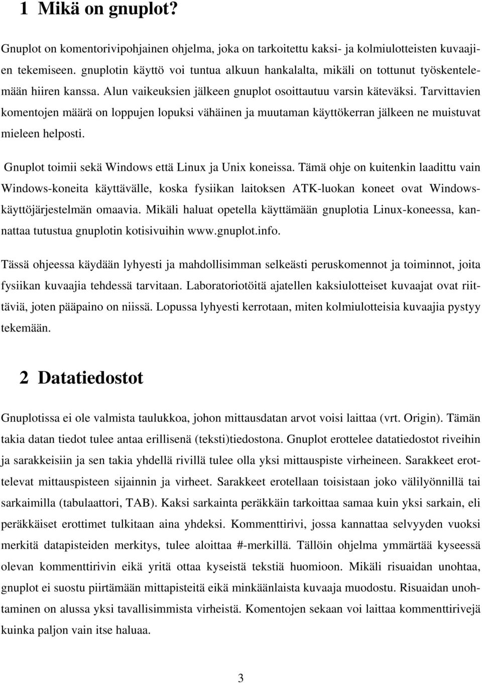 Tarvittavien komentojen määrä on loppujen lopuksi vähäinen ja muutaman käyttökerran jälkeen ne muistuvat mieleen helposti. Gnuplot toimii sekä Windows että Linux ja Unix koneissa.