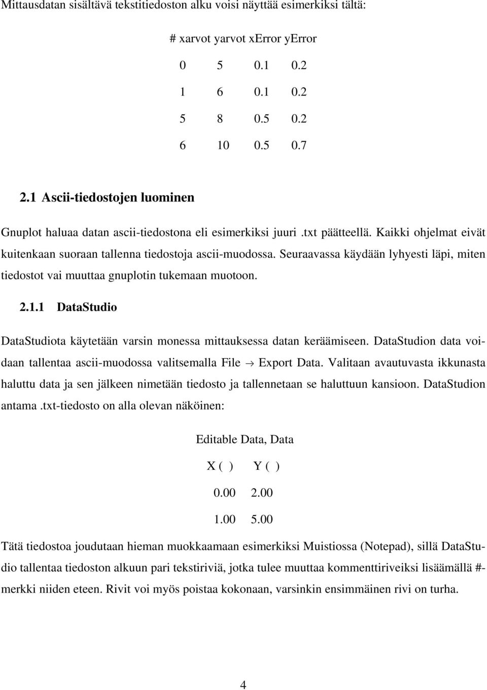 Seuraavassa käydään lyhyesti läpi, miten tiedostot vai muuttaa gnuplotin tukemaan muotoon. 2.1.1 DataStudio DataStudiota käytetään varsin monessa mittauksessa datan keräämiseen.