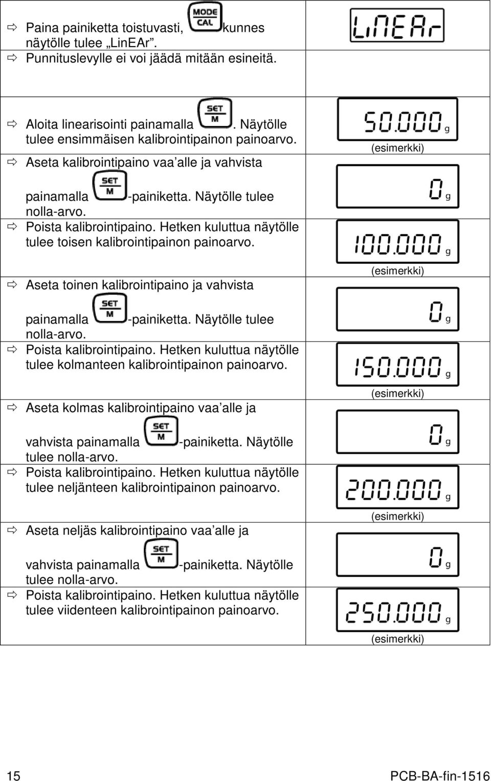 Aseta toinen kalibrointipaino ja vahvista (esimerkki) painamalla -painiketta. Näytölle tulee nolla-arvo. Poista kalibrointipaino. Hetken kuluttua näytölle tulee kolmanteen kalibrointipainon painoarvo.