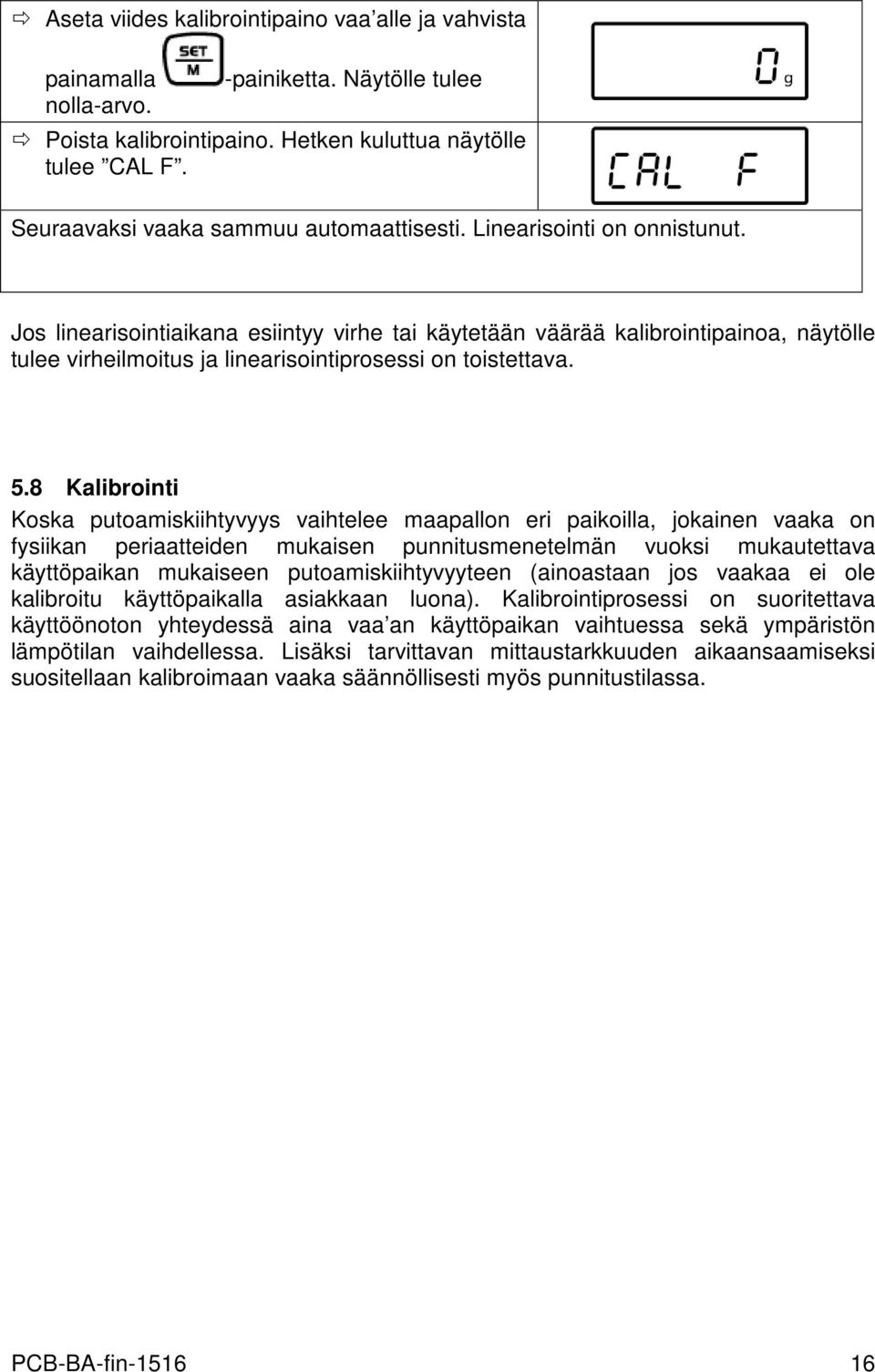 Jos linearisointiaikana esiintyy virhe tai käytetään väärää kalibrointipainoa, näytölle tulee virheilmoitus ja linearisointiprosessi on toistettava. 5.