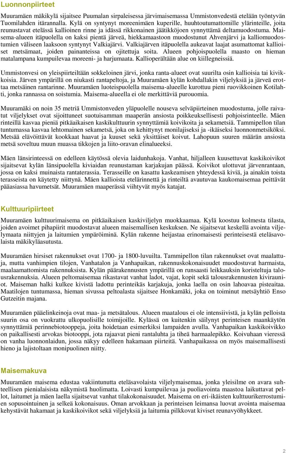 Maisema-alueen itäpuolella on kaksi pientä järveä, hiekkamaastoon muodostunut Ahvenjärvi ja kalliomuodostumien väliseen laaksoon syntynyt Valkiajärvi.