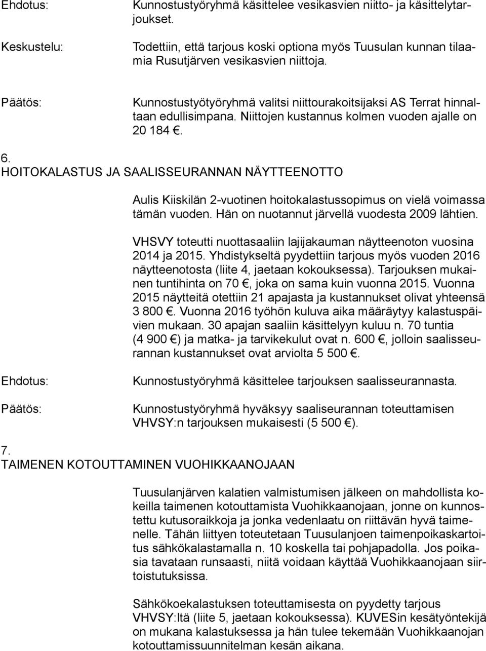 HOITOKALASTUS JA SAALISSEURANNAN NÄYTTEENOTTO Aulis Kiiskilän 2-vuotinen hoitokalastussopimus on vielä voimassa tämän vuoden. Hän on nuotannut järvellä vuodesta 2009 lähtien.