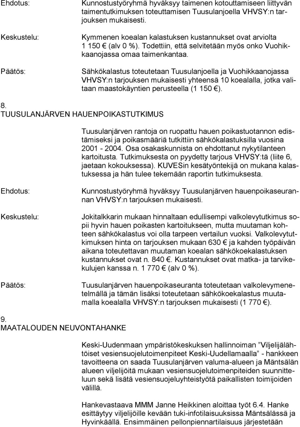 Sähkökalastus toteutetaan Tuusulanjoella ja Vuohikkaanojassa VHVSY:n tarjouksen mukaisesti yhteensä 10 koealalla, jotka valitaan maastokäyntien perusteella (1 150 ). 8.