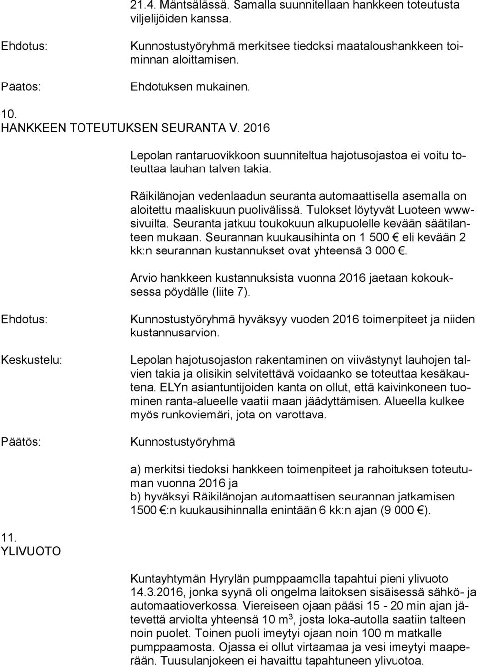 Tulokset löytyvät Luoteen wwwsivuilta. Seuranta jatkuu toukokuun alkupuolelle kevään säätilanteen mukaan. Seurannan kuukausihinta on 1 500 eli kevään 2 kk:n seurannan kustannukset ovat yhteensä 3 000.