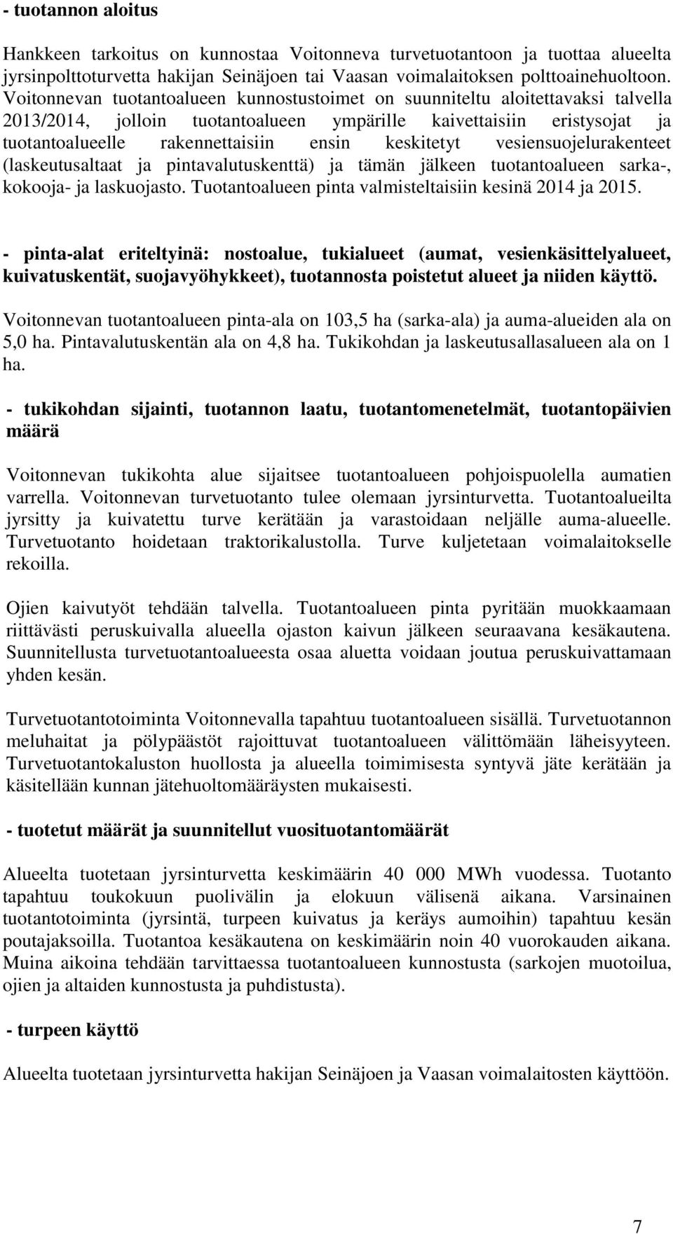 keskitetyt vesiensuojelurakenteet (laskeutusaltaat ja pintavalutuskenttä) ja tämän jälkeen tuotantoalueen sarka-, kokooja- ja laskuojasto. Tuotantoalueen pinta valmisteltaisiin kesinä 2014 ja 2015.